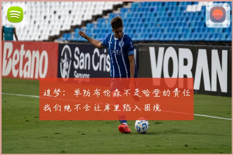 追梦：单防布伦森不是哈登的责任我们绝不会让库里陷入困境